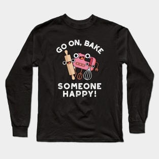 Go On Bake Someone Happy Cute Baking Pun Long Sleeve T-Shirt